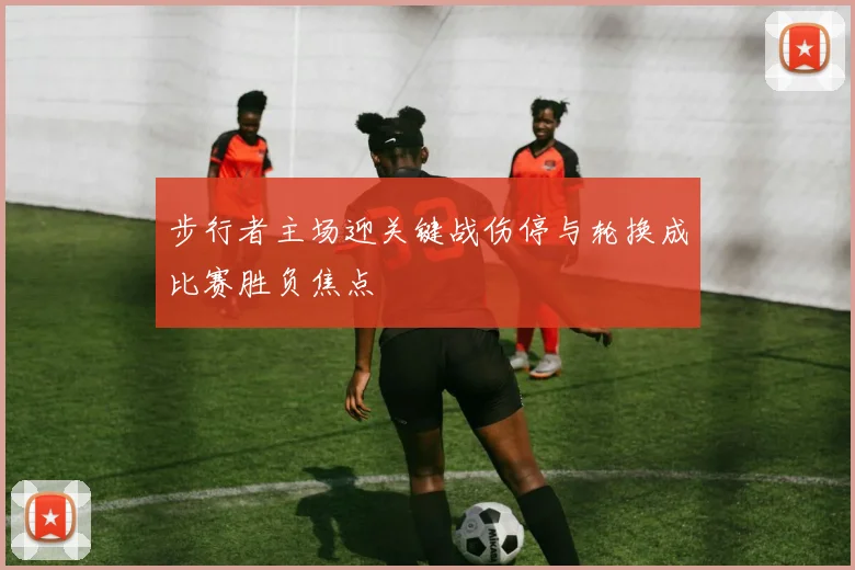 步行者主场迎关键战伤停与轮换成比赛胜负焦点