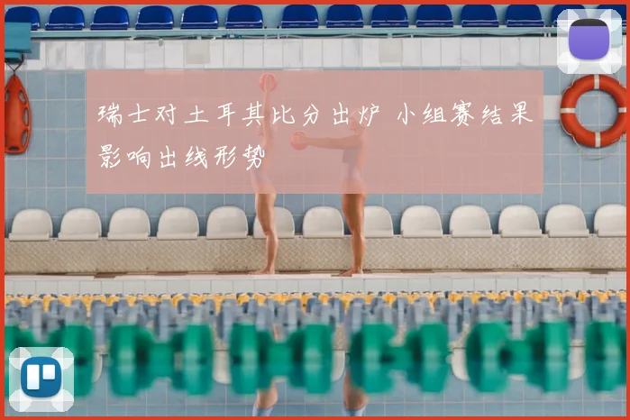 瑞士对土耳其比分出炉 小组赛结果影响出线形势