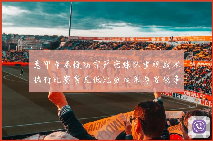 意甲节奏慢防守严密球队重视战术执行比赛常见低比分结果与客场争分难题
