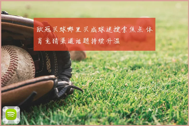欧冠买球哪里买成球迷搜索焦点 体育竞猜渠道话题持续升温